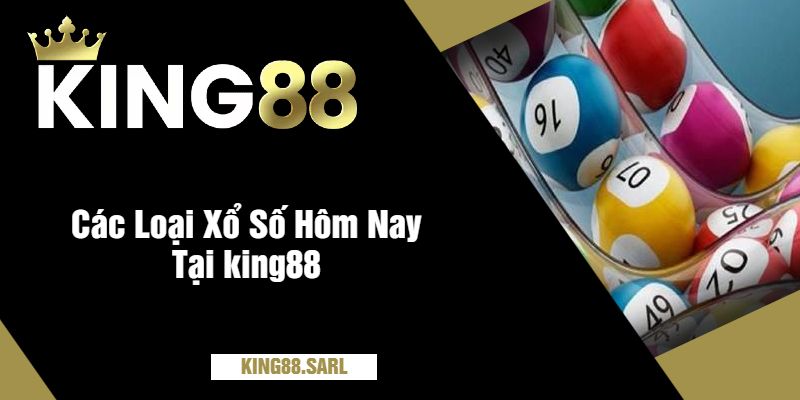 Ý Nghĩa Soi Cầu Xổ Số Hôm Nay Tại Nhà Cái king88 4 Các Loại Xổ Số Hôm Nay Tại king88