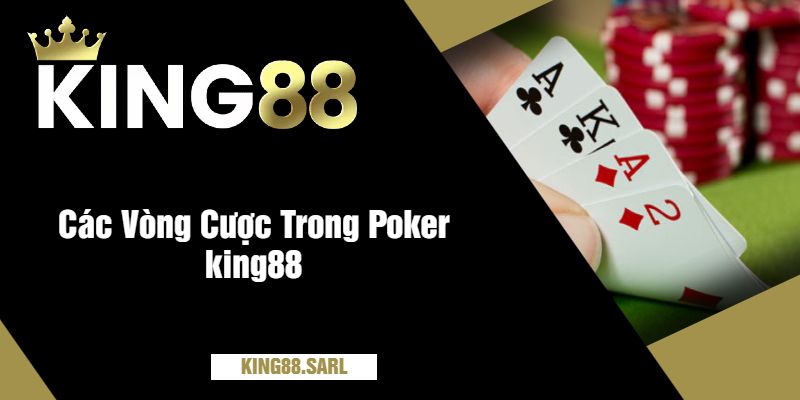 Các Vòng Cược Trong Poker king88