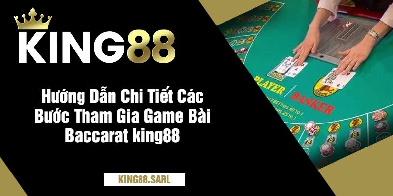 Baccarat King88 - Trò Chơi Được Yêu Thích Tại Nhà Cái 3 Hướng Dẫn Chi Tiết Các Bước Tham Gia Game Bài Baccarat king88