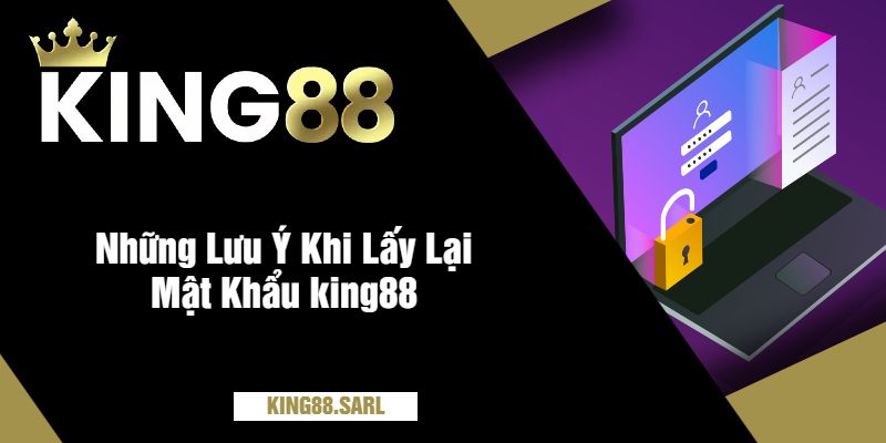 Những Lưu Ý Khi Lấy Lại Mật Khẩu king88
