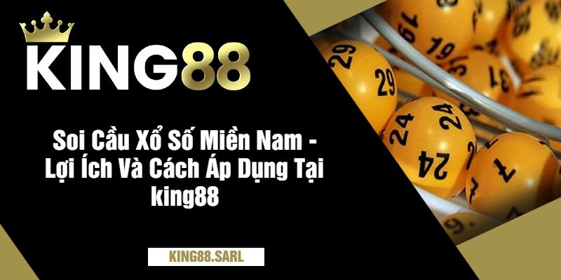 Soi Cầu Xổ Số Miền Nam - Lợi Ích Và Cách Áp Dụng Tại king88