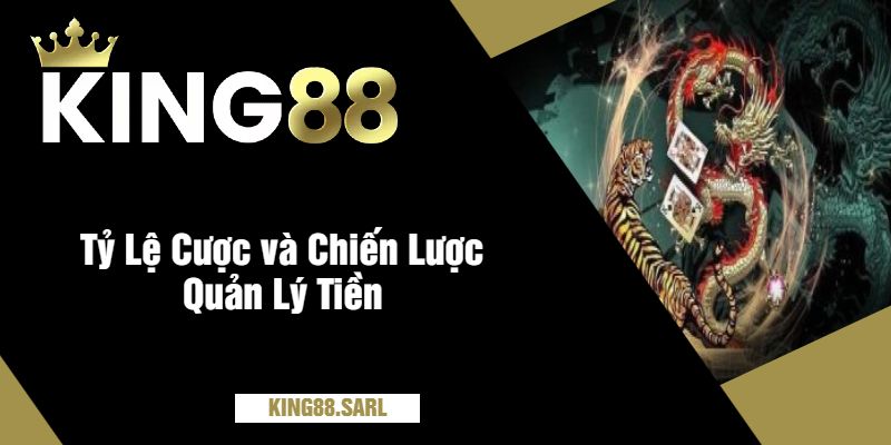 Rồng Hổ king88 - Bí Quyết Trăm Trận Trăm Thắng 4 Tỷ Lệ Cược và Chiến Lược Quản Lý Tiền
