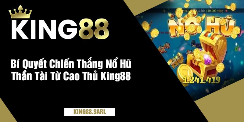 Bí Quyết Chiến Thắng Nổ Hũ Thần Tài Từ Cao Thủ King88