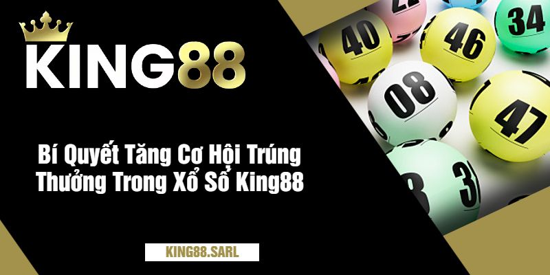 Khám Phá Thế Giới Xổ Số King88 - Cơ Hội Trúng Lớn Đang Chờ Bạn 4 Bí Quyết Tăng Cơ Hội Trúng Thưởng Trong Xổ Số King88