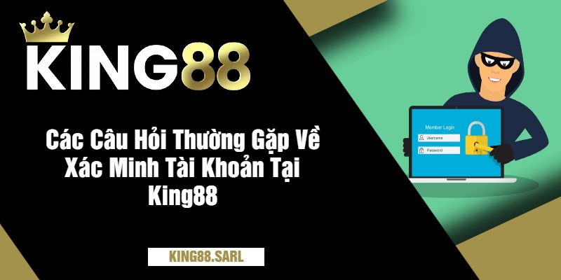 Các Câu Hỏi Thường Gặp Về Xác Minh Tài Khoản Tại King88