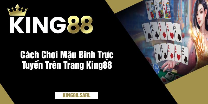 Cách Chơi Mậu Binh Trực Tuyến Trên Trang King88