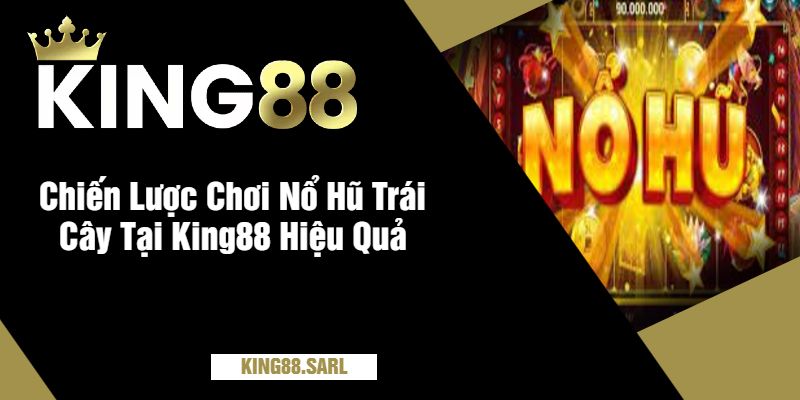 Chiến Lược Chơi Nổ Hũ Trái Cây Tại King88 Hiệu Quả
