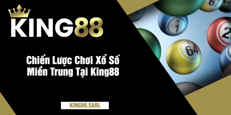 Khám Phá Xổ Số Miền Trung Tại King88 - Những Điều Chưa Biết 3 Chiến Lược Chơi Xổ Số Miền Trung Tại King88