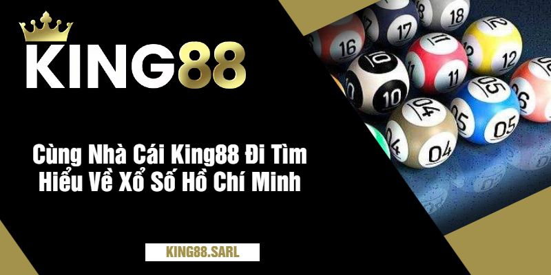 Khám Phá Xổ Số Hồ Chí Minh Tại King88 - Nơi Đem Lại Cơ Hội Trúng Lớn 5 Cùng Nhà Cái King88 Đi Tìm Hiểu Về Xổ Số Hồ Chí Minh