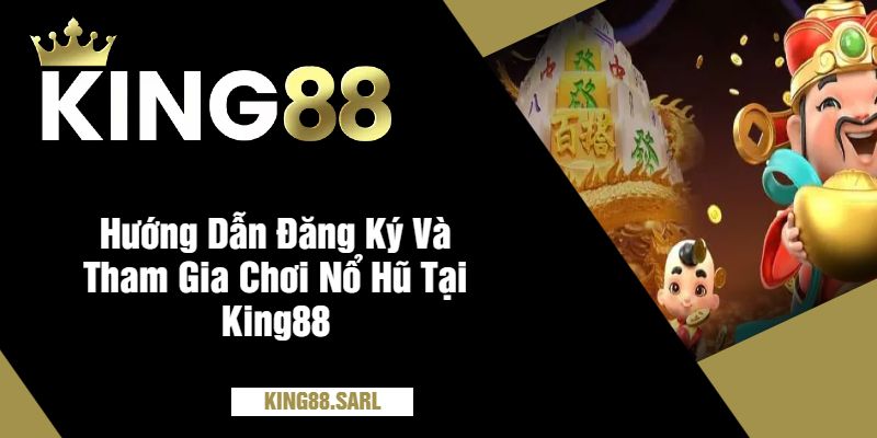 Hướng Dẫn Đăng Ký Và Tham Gia Chơi Nổ Hũ Tại King88