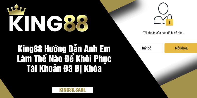 Cùng King88 Khám Phá Ngay Câu Hỏi “Tại Sao Tài Khoản Của Tôi Bị Khóa?” 3 King88 Hướng Dẫn Anh Em Làm Thế Nào Để Khôi Phục Tài Khoản Đã Bị Khóa