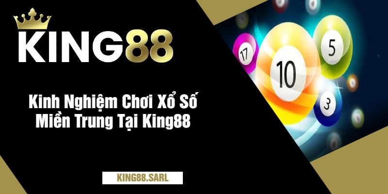 Khám Phá Xổ Số Miền Trung Tại King88 - Những Điều Chưa Biết 4 Kinh Nghiệm Chơi Xổ Số Miền Trung Tại King88
