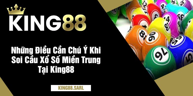 Những Điều Cần Chú Ý Khi Soi Cầu Xổ Số Miền Trung Tại King88
