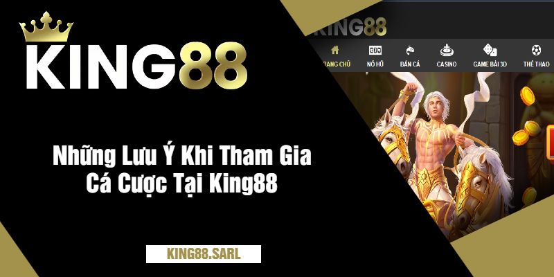 Những Lưu Ý Khi Tham Gia Cá Cược Tại King88