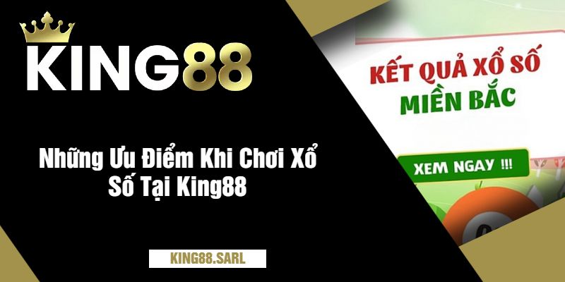 Những Ưu Điểm Khi Chơi Xổ Số Tại King88