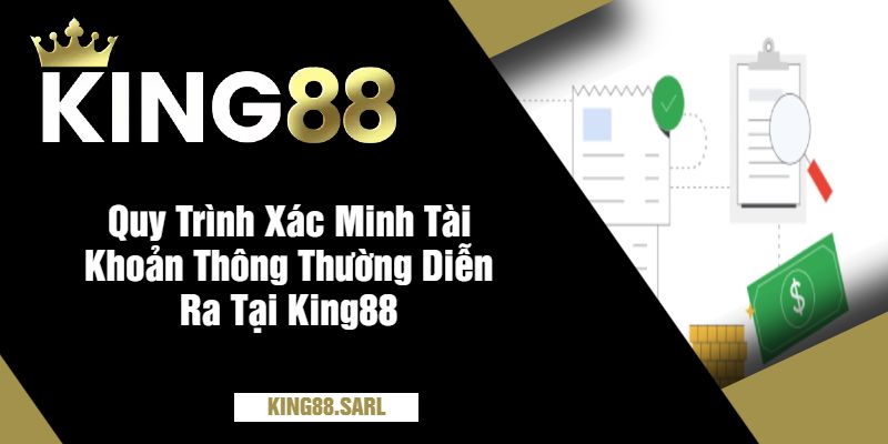 Quy Trình Xác Minh Tài Khoản Thông Thường Diễn Ra Tại King88
