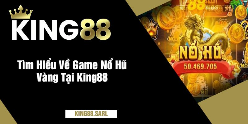 Tìm Hiểu Về Game Nổ Hũ Vàng Tại King88